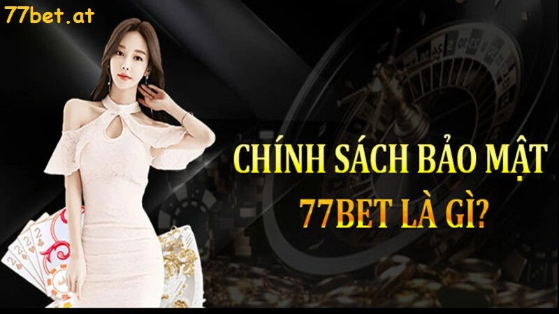 Tìm hiểu về chính sách bảo mật của 77bet