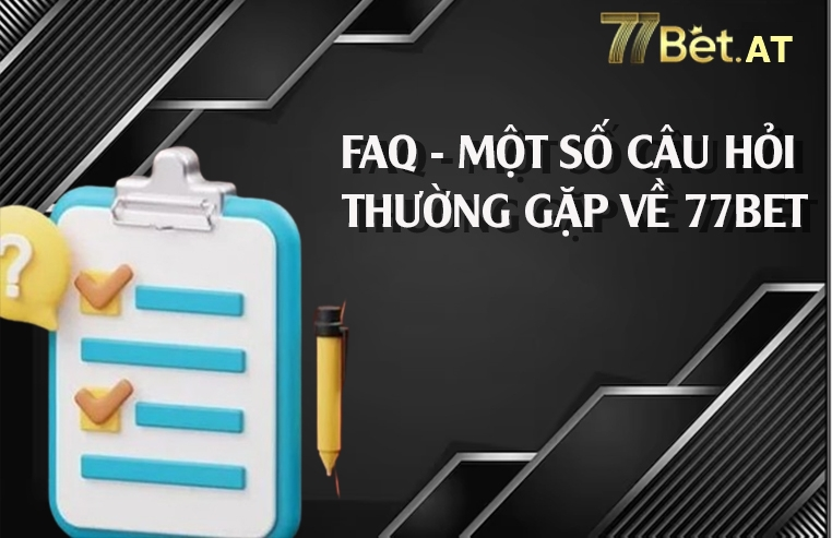 FAQ - Những câu hỏi liên quan đến nhà cái 77bet