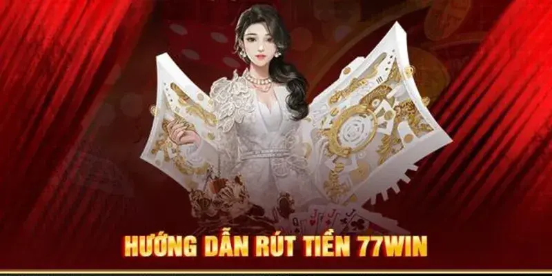 Hướng dẫn rút tiền 77bet nhanh chóng, tiện lợi